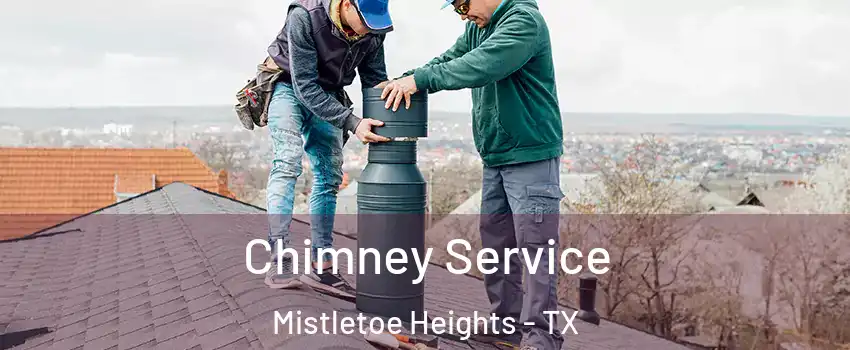 Chimney Service Mistletoe Heights - TX