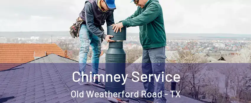 Chimney Service Old Weatherford Road - TX