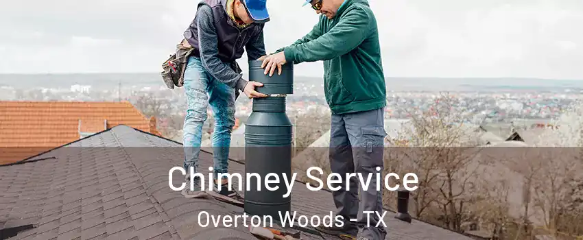 Chimney Service Overton Woods - TX