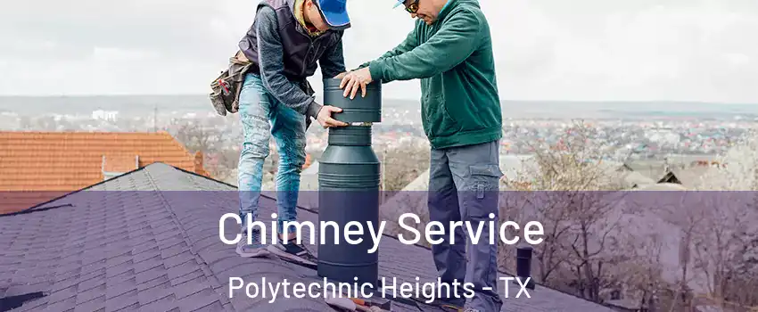 Chimney Service Polytechnic Heights - TX