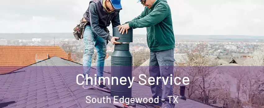 Chimney Service South Edgewood - TX