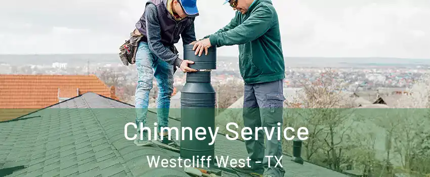 Chimney Service Westcliff West - TX