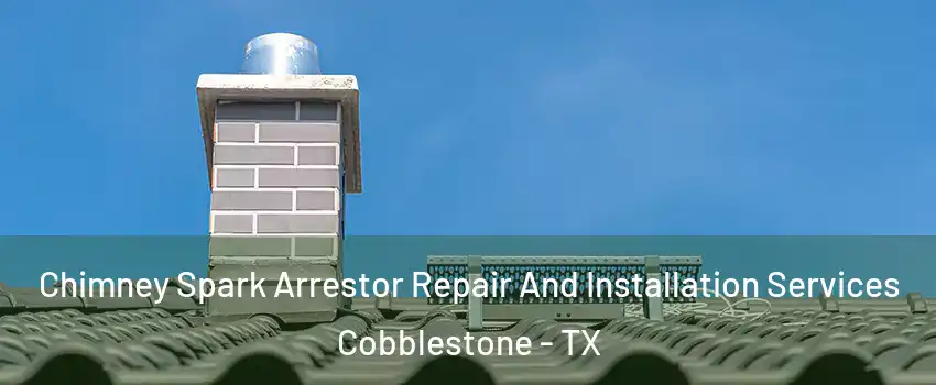 Chimney Spark Arrestor Repair And Installation Services Cobblestone - TX