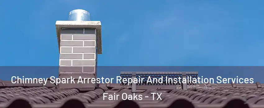 Chimney Spark Arrestor Repair And Installation Services Fair Oaks - TX