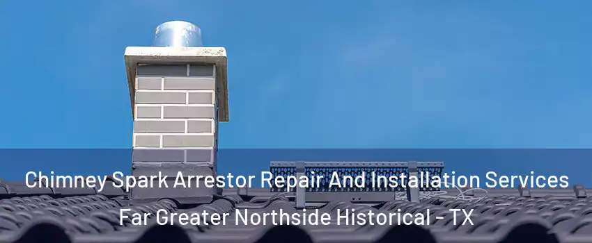 Chimney Spark Arrestor Repair And Installation Services Far Greater Northside Historical - TX