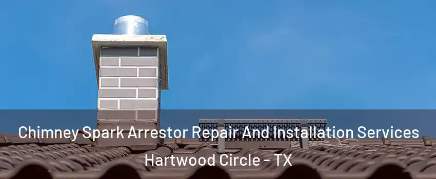 Chimney Spark Arrestor Repair And Installation Services Hartwood Circle - TX
