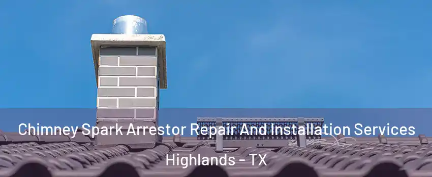 Chimney Spark Arrestor Repair And Installation Services Highlands - TX