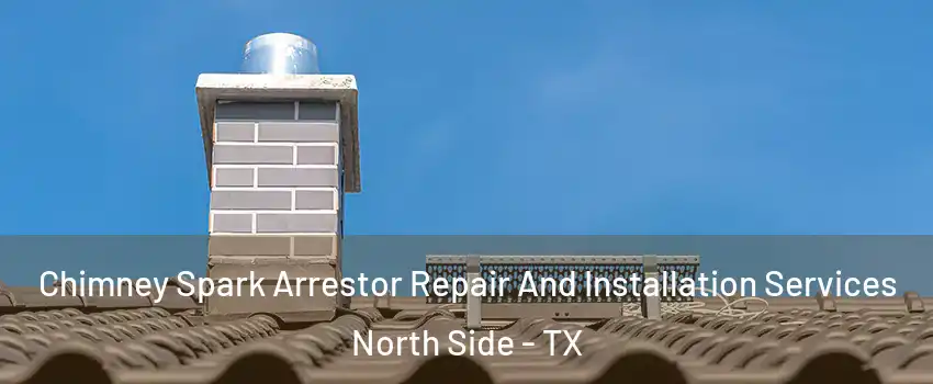 Chimney Spark Arrestor Repair And Installation Services North Side - TX