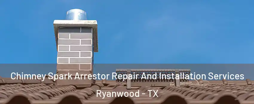 Chimney Spark Arrestor Repair And Installation Services Ryanwood - TX