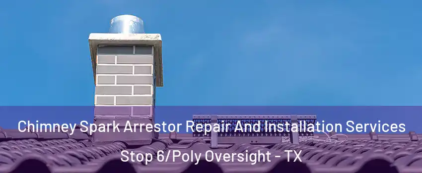 Chimney Spark Arrestor Repair And Installation Services Stop 6/Poly Oversight - TX