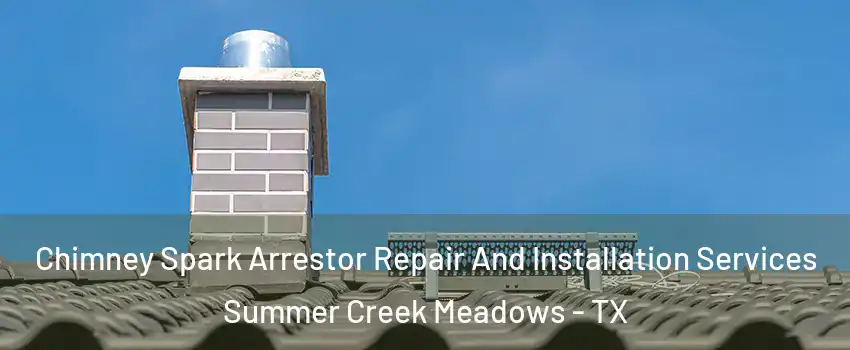 Chimney Spark Arrestor Repair And Installation Services Summer Creek Meadows - TX