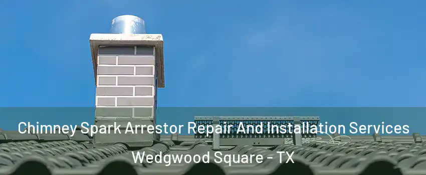 Chimney Spark Arrestor Repair And Installation Services Wedgwood Square - TX