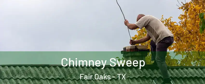 Chimney Sweep Fair Oaks - TX