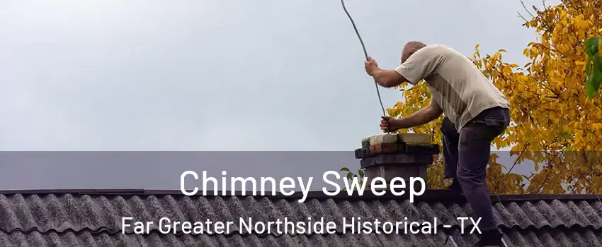 Chimney Sweep Far Greater Northside Historical - TX