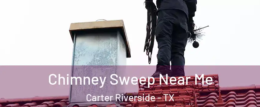 Chimney Sweep Near Me Carter Riverside - TX