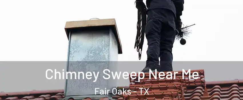 Chimney Sweep Near Me Fair Oaks - TX