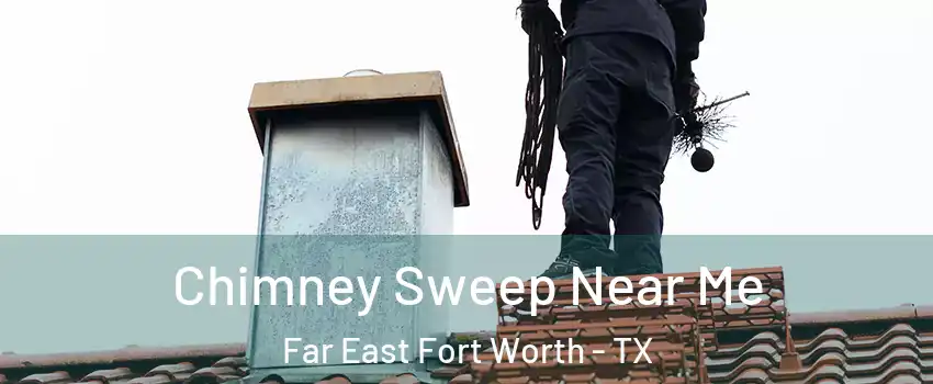 Chimney Sweep Near Me Far East Fort Worth - TX