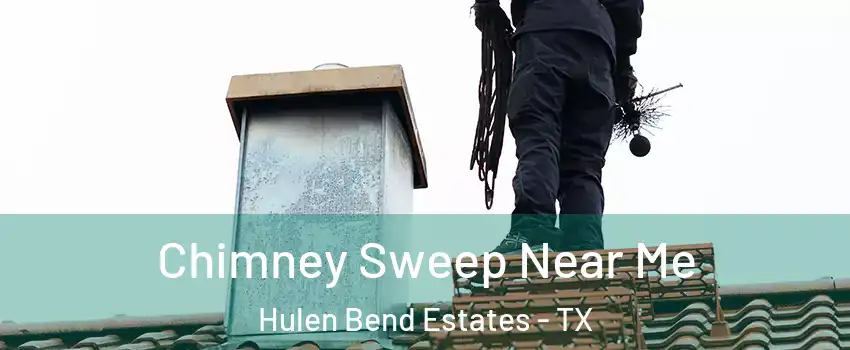 Chimney Sweep Near Me Hulen Bend Estates - TX