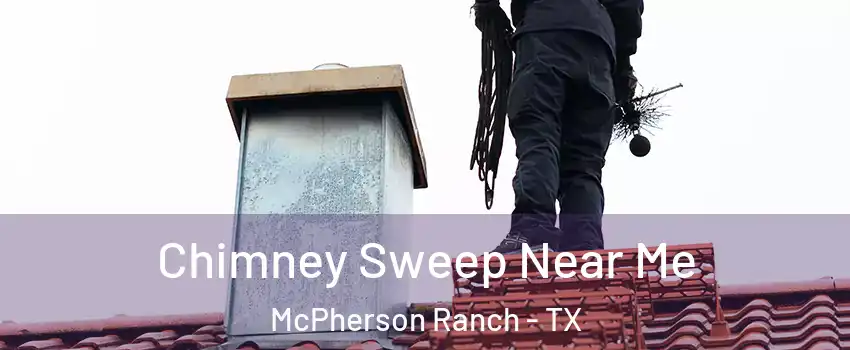 Chimney Sweep Near Me McPherson Ranch - TX