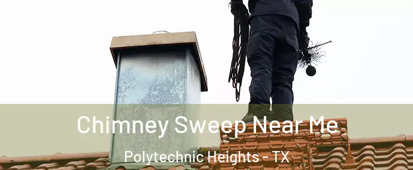 Chimney Sweep Near Me Polytechnic Heights - TX