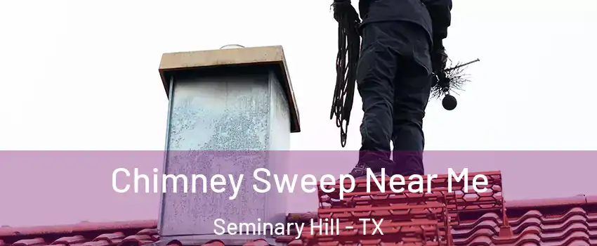 Chimney Sweep Near Me Seminary Hill - TX