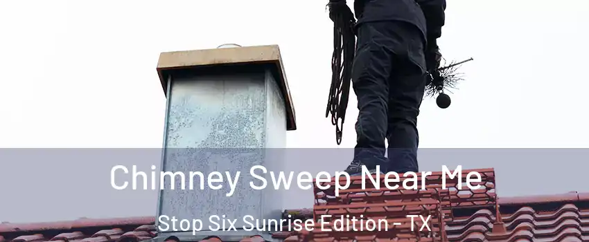 Chimney Sweep Near Me Stop Six Sunrise Edition - TX