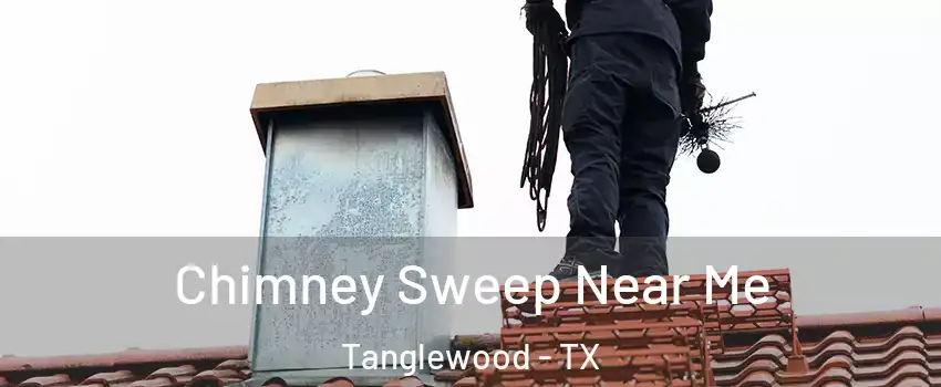 Chimney Sweep Near Me Tanglewood - TX