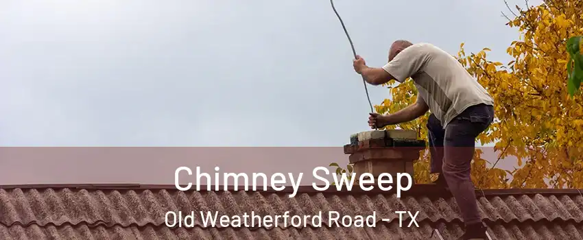 Chimney Sweep Old Weatherford Road - TX