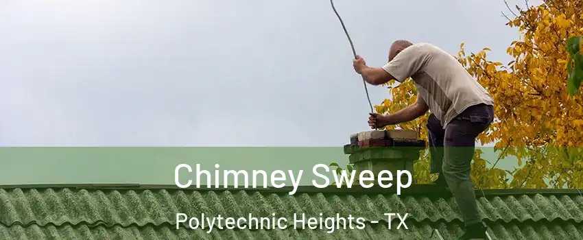 Chimney Sweep Polytechnic Heights - TX