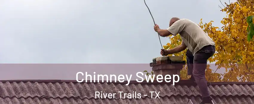 Chimney Sweep River Trails - TX