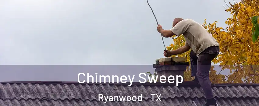 Chimney Sweep Ryanwood - TX