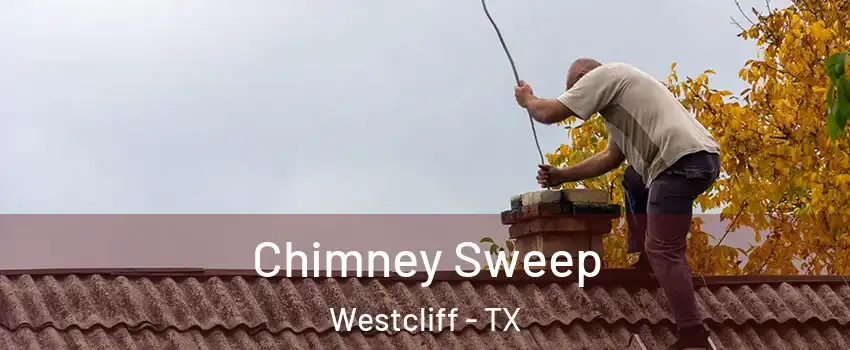 Chimney Sweep Westcliff - TX
