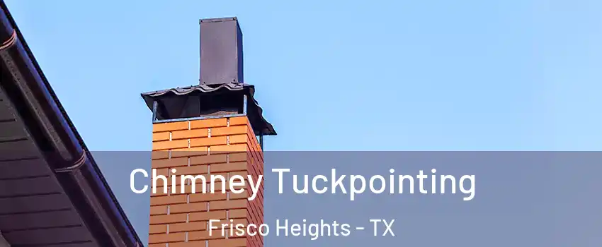 Chimney Tuckpointing Frisco Heights - TX