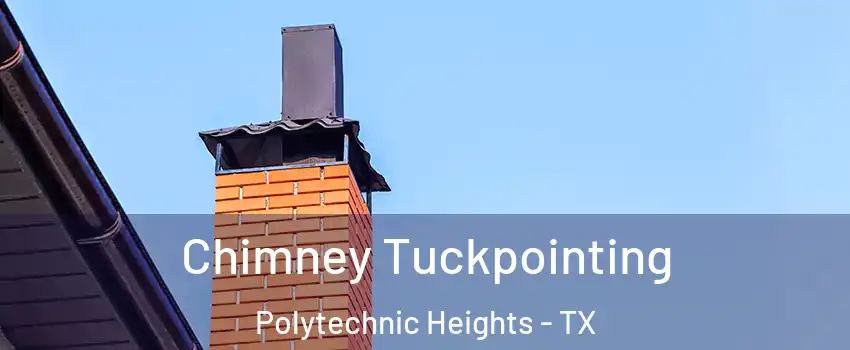 Chimney Tuckpointing Polytechnic Heights - TX