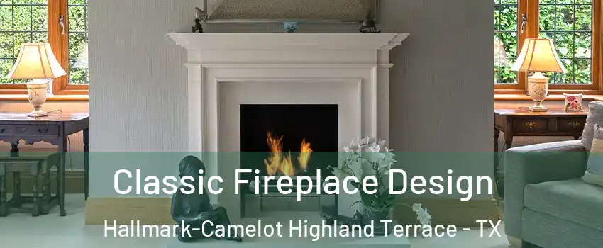 Classic Fireplace Design Hallmark-Camelot Highland Terrace - TX