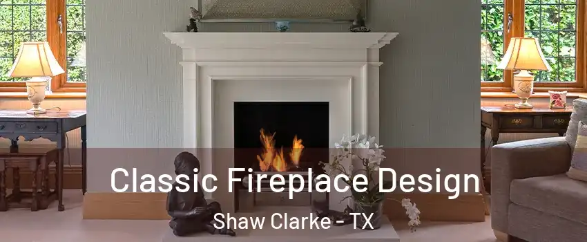 Classic Fireplace Design Shaw Clarke - TX