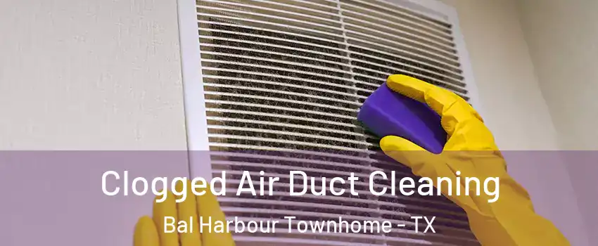 Clogged Air Duct Cleaning Bal Harbour Townhome - TX