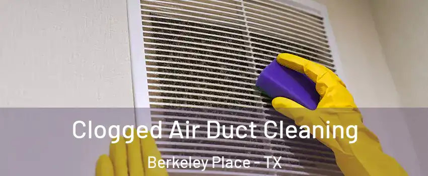 Clogged Air Duct Cleaning Berkeley Place - TX