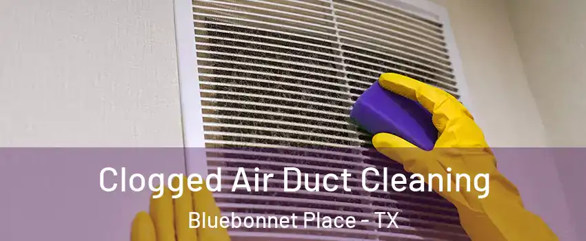 Clogged Air Duct Cleaning Bluebonnet Place - TX