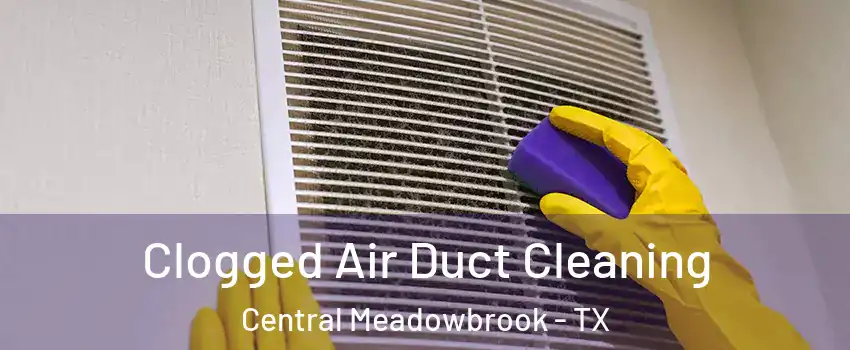 Clogged Air Duct Cleaning Central Meadowbrook - TX