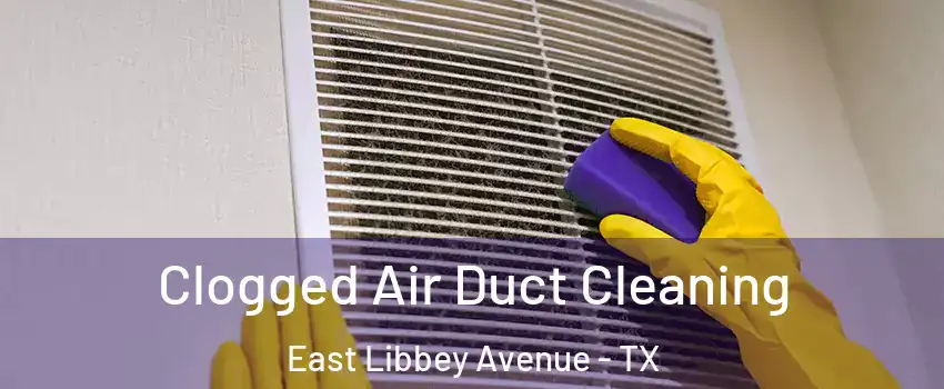 Clogged Air Duct Cleaning East Libbey Avenue - TX