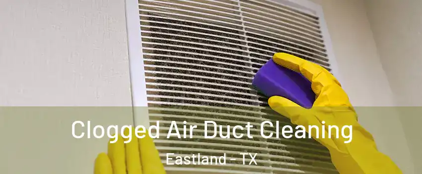 Clogged Air Duct Cleaning Eastland - TX