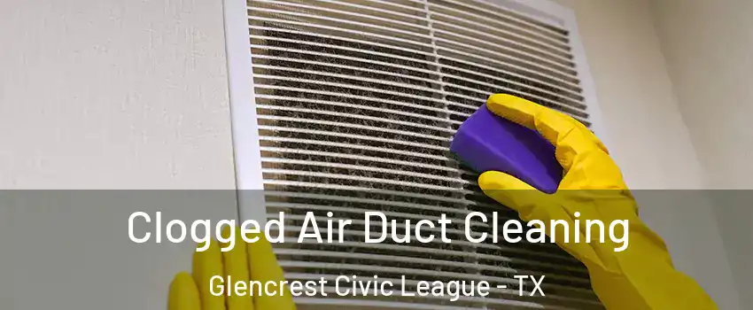 Clogged Air Duct Cleaning Glencrest Civic League - TX