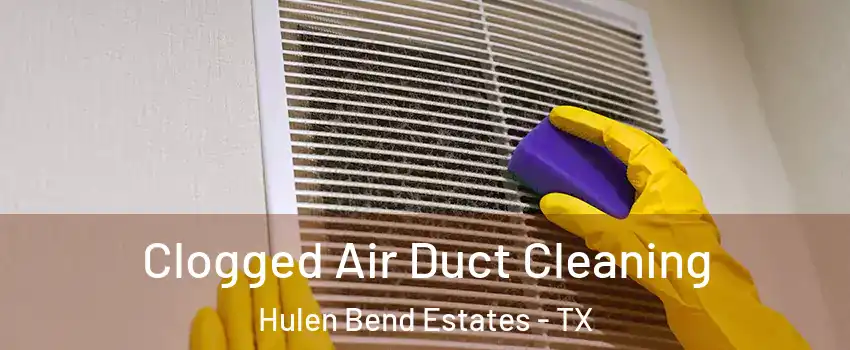 Clogged Air Duct Cleaning Hulen Bend Estates - TX
