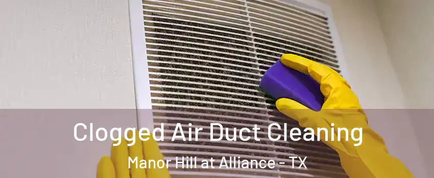 Clogged Air Duct Cleaning Manor Hill at Alliance - TX