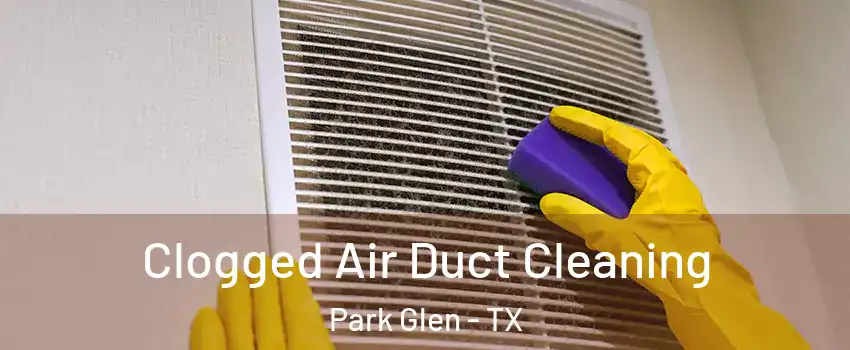 Clogged Air Duct Cleaning Park Glen - TX
