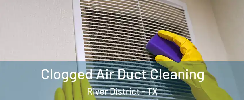Clogged Air Duct Cleaning River District - TX