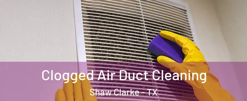 Clogged Air Duct Cleaning Shaw Clarke - TX