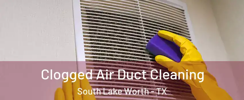 Clogged Air Duct Cleaning South Lake Worth - TX