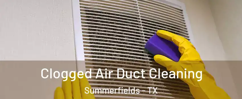 Clogged Air Duct Cleaning Summerfields - TX